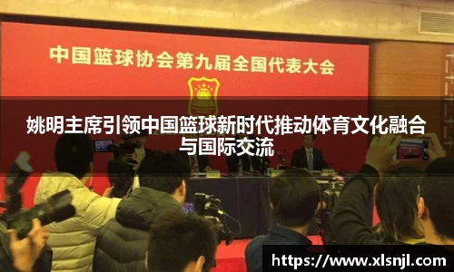 姚明主席引领中国篮球新时代推动体育文化融合与国际交流