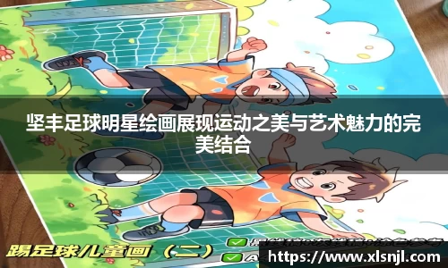 坚丰足球明星绘画展现运动之美与艺术魅力的完美结合