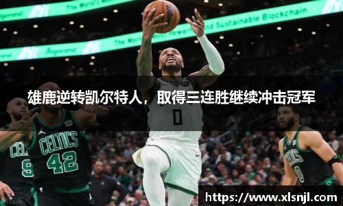 雄鹿逆转凯尔特人，取得三连胜继续冲击冠军