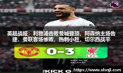 英超战报：利物浦击败曼城登顶，阿森纳主场告捷，曼联客场惨败，热刺小胜，切尔西战平