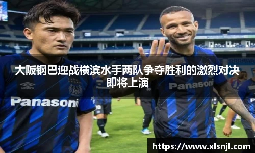 大阪钢巴迎战横滨水手两队争夺胜利的激烈对决即将上演